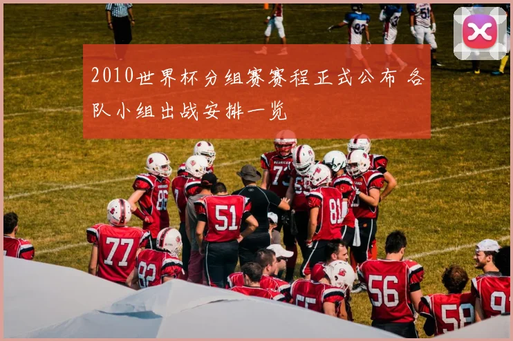 2010世界杯分组赛赛程正式公布 各队小组出战安排一览