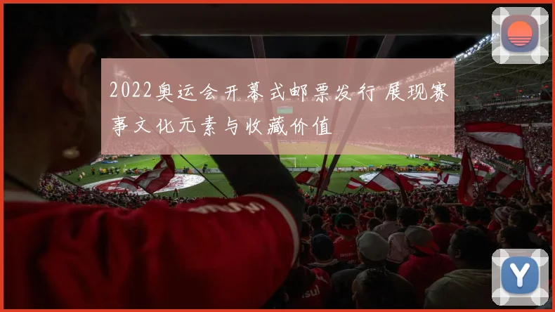 2022奥运会开幕式邮票发行 展现赛事文化元素与收藏价值