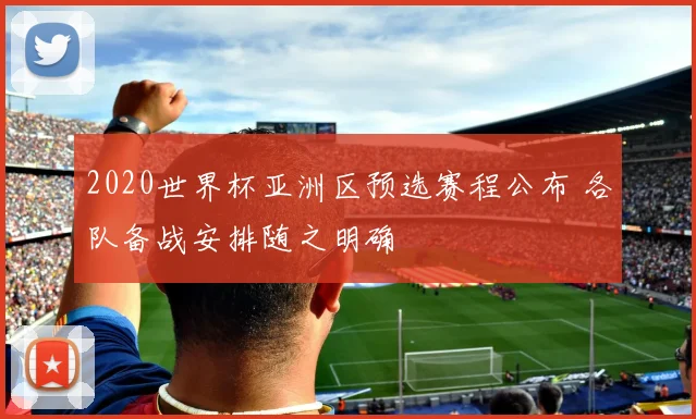 2020世界杯亚洲区预选赛程公布 各队备战安排随之明确